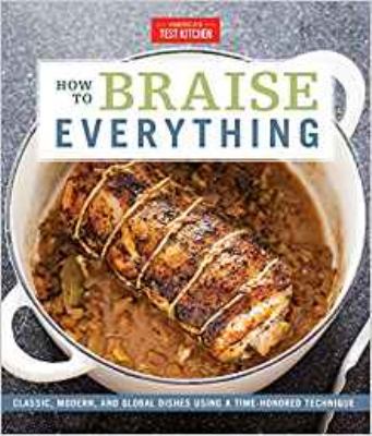 How to Braise Everything : Classic, Modern, and Global Dishes Using a Time-Honored Technique