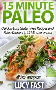 15 Minute Paleo: Quick & Easy Gluten-Free Recipes and Paleo Dinners in 15 Minutes or Less (Paleo Diet Solution Series) Lucy Fast Author