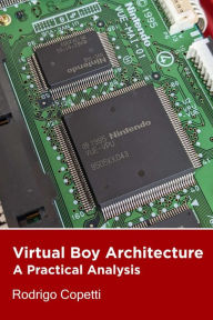 Virtual Boy Architecture (Architecture of Consoles: A Practical Analysis, #17) Rodrigo Copetti Author