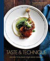Taste & Technique: Recipes to Elevate Your Home Cooking [A Cookbook] Naomi Pomeroy Author