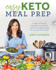Easy Keto Meal Prep: 4 Weeks of Healthy Ketogenic Meals Plans with 100+ Simple Recipes for Any Day of the Week Jenny Castaneda Author