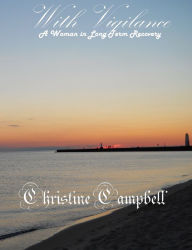With Vigilance-A Woman in Long Term Recovery Christine Campbell Author