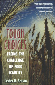 Tough Choices: Facing the Challenge of Food Scarcity Lester R. Brown Author