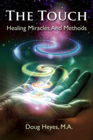 The Touch: Healing Miracles and Methods Doug Heyes Author