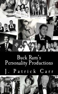 Buck Ram's Personality Productions J. Patrick Carr Author