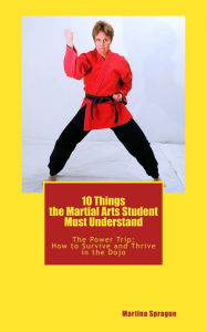 10 Things the Martial Arts Student Must Understand Martina Sprague Author