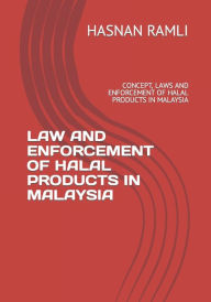 Law and Enforcement of Halal Products in Malaysia: Concept, Laws and Enforcement of Halal Products in Malaysia Hasnan Bin Ramli Author