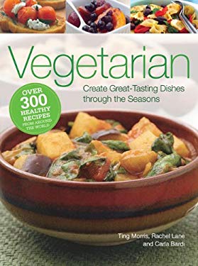 Vegetarian : Create Great-Tasting Dishes Through the Seasons by Rachel, Bardi, Carla, Morris, Ting Lane