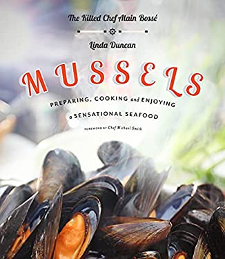 Mussels : Preparing, Cooking and Enjoying a Sensational Seafood by Chef Alain, Duncan, Linda Bossé