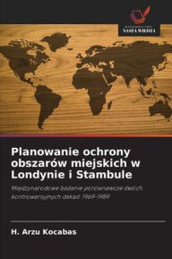 Planowanie ochrony obszarów miejskich w Londynie i Stambule H. Arzu Kocabas Author