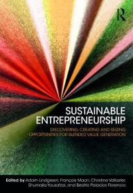 Sustainable Entrepreneurship: Discovering, Creating and Seizing Opportunities for Blended Value Generation Adam Lindgreen Editor