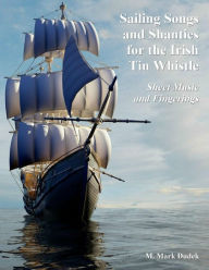 Sailing Songs and Shanties for the Irish Tin Whistle: Sheet Music and Fingerings M Mark Dudek Author