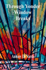 Through Yonder Window Breaks Antony Di Nardo Author
