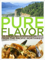 Pure Flavor: 125 Fresh All-American Recipes from the Pacific Northwest: A Cookbook Kurt Beecher Dammeier Author