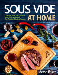 Sous Vide at Home: Essential Sous Vide Cookbook With Over 50 Recipes For Cooking Under Pressure. (sous vide recipes with images, sous vide at home) Ad