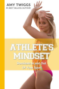Athlete's Mindset, Vol. 1: Dominate In and Out Of Your Sport Amy Twiggs Author