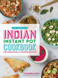 The Complete Indian Instant Pot Cookbook: 130 Traditional and Modern Recipes Chandra Ram Author