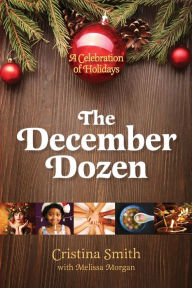 The December Dozen: A Celebration of Holidays Cristina Smith Author