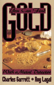 You Can Find Gold: With a Metal Detector: Prospective and Treasure Hunting Charles Garrett Author