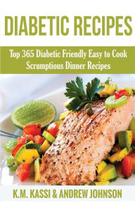 Diabetic Recipes: Top 365 Diabetic Friendly Easy to Cook Scrumptious Dinner Recipes Andrew Johnson Author