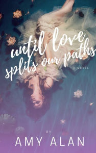 Until Love Splits Our Paths Amy Alan Author