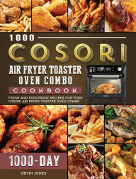 1000 COSORI Air Fryer Toaster Oven Combo Cookbook: 1000 Days Fresh and Foolproof Recipes for Your COSORI Air Fryer Toaster Oven Combo Devin Jones Auth