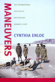 Maneuvers: The International Politics of Militarizing Women's Lives Cynthia Enloe Author