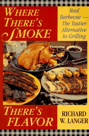 Where There's Smoke There's Flavor : Real Barbecue by Richard W. Langer