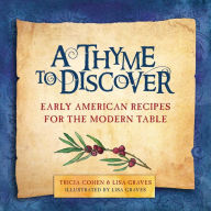 A Thyme to Discover: Early American Recipes for the Modern Table Tricia Cohen Author