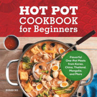 Hot Pot Cookbook for Beginners: Flavorful One-Pot Meals from China, Japan, Korea, Vietnam, and More Susan Ng Author