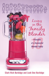 Living in the Family Blender: 10 Principles of a Successful Blended Family Clark Rich Burbidge Author