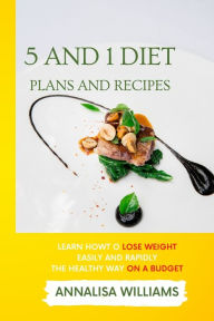 5 and 1 Diet Plans and Recipes: Learn how to Lose Weight Easily and Rapidly the Healthy Way on a Budget Annalisa Williams Author