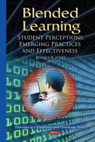 Blended Learning: Student Perceptions, Emerging Practices and Effectiveness Beverly R. Jones Author