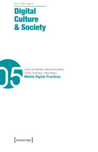 Digital Culture & Society (DCS): Vol. 3, Issue 2/2017 - Mobile Digital Practices Ramón Reichert Editor