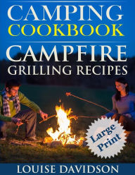 Camping Cookbook Campfire Grilling Recipes ***Large Print Edition ***: Outdoor Cooking Quick and Easy Camping Recipes Louise Davidson Author