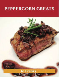 Peppercorn Greats: Delicious Peppercorn Recipes, The Top 100 Peppercorn Recipes Jo Franks Author