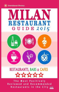 Milan Restaurant Guide 2015: Best Rated Restaurants in Milan, Italy - 500 restaurants, bars and cafés recommended for visitors, 2015. Stuart J. McNau