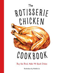 The Rotisserie Chicken Cookbook: Buy the Bird, Make 50 Quick Dishes Cider Mill Press Author