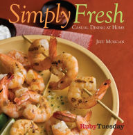 Simply Fresh: Casual Dining at Home Jeff Morgan Author