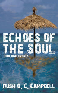 ECHOES OF THE SOUL: End Time Events Rush O. C. Campbell Author