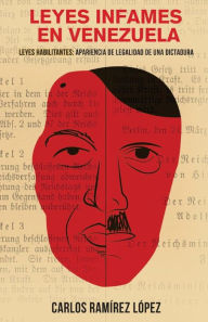 Leyes infames en Venezuela: Leyes habilitantes: apariencia de legalidad de una dictadura Carlos Ramírez López Author