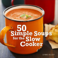 50 Simple Soups for the Slow Cooker Lynn Alley Author