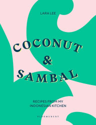 Coconut & Sambal: Recipes from my Indonesian Kitchen Lara Lee Author