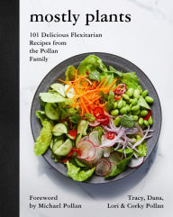 Mostly Plants: 101 Delicious Flexitarian Recipes from the Pollan Family Tracy Pollan Author