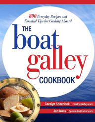 The Boat Galley Cookbook: 800 Everyday Recipes and Essential Tips for Cooking Aboard: 800 Everyday Recipes and Essential Tips for Cooking Aboard Carol