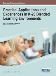 Practical Applications and Experiences in K-20 Blended Learning Environments Lydia Kyei-Blankson Editor