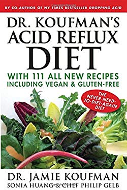 Dr. Koufman's Acid Reflux Diet : With 111 All New Recipes Including Vegan and Gluten-Free: the Never-Need-to-diet-again Diet