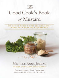The Good Cook's Book of Mustard: One of the World's Most Beloved Condiments, with more than 100 recipes Michele Anna Jordan Author