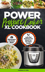 Power Pressure Cooker XL Cookbook: Easy and Delicious Pot Meals for the Entire Family Kathleen H. Kelly Author