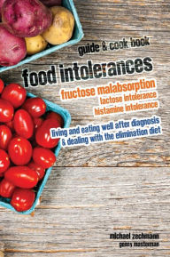 Food Intolerances: Fructose Malabsorption, Lactose and Histamine Intolerance: living and eating well after diagnosis & dealing with the elimination di